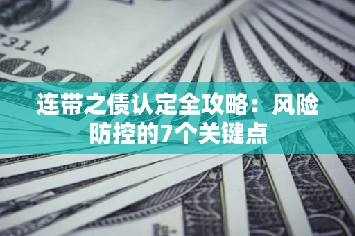 北京连带之债认定全攻略:风险防控的7个关键点 北京连带之债认定全攻略:风险防控的7个关键点