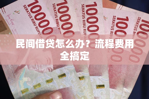 北京民间借贷怎么办?流程费用全搞定 北京民间借贷怎么办?流程费用全搞定