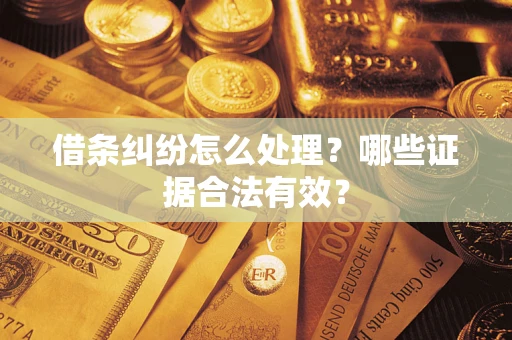 北京借条纠纷怎么处理?哪些证据合法有效? 北京借条纠纷怎么处理?哪些证据合法有效?
