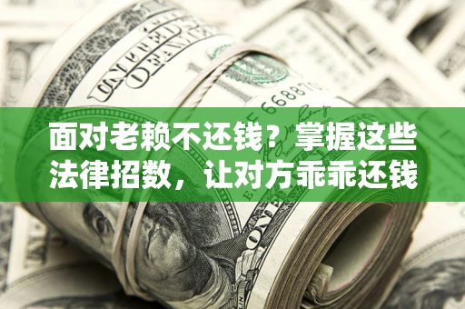 北京面对老赖不还钱?掌握这些法律招数,让对方乖乖还钱! 北京面对老赖不还钱?掌握这些法律招数,让对方乖乖还钱!