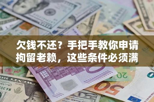 北京欠钱不还?手把手教你申请拘留老赖,这些条件必须满足! 北京欠钱不还?手把手教你申请拘留老赖,这些条件必须满足!