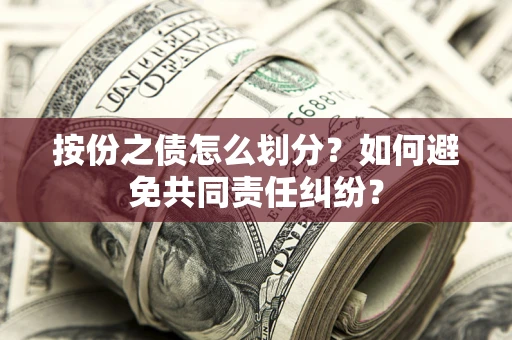 北京按份之债怎么划分?如何避免共同责任纠纷? 北京按份之债怎么划分?如何避免共同责任纠纷?